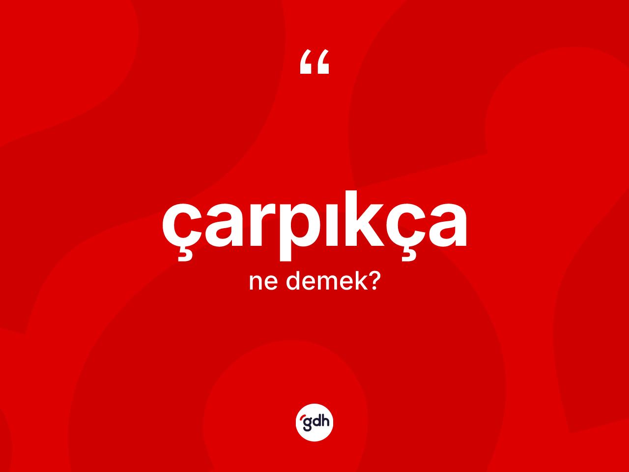 Çarpıkça kelimesinin anlamı nedir? Çarpıkça kelimesinin TDK anlamı nedir?