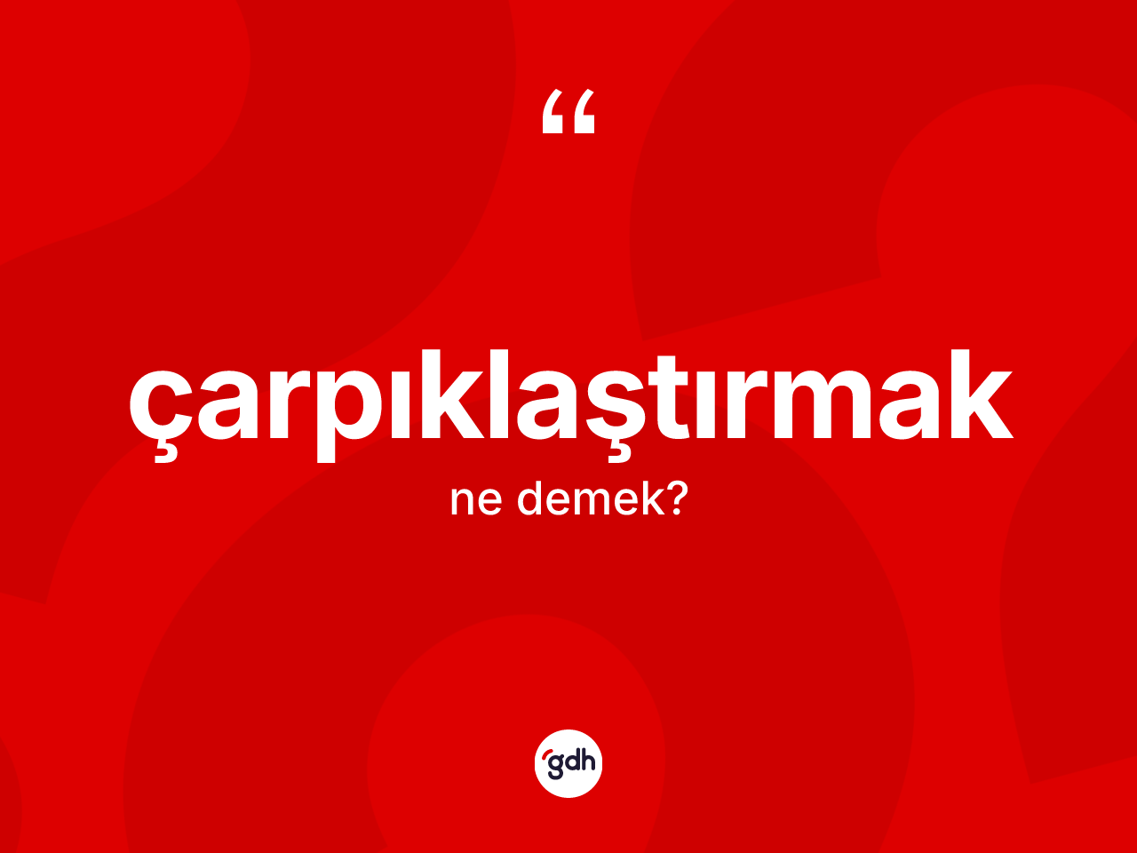Çarpıklaştırmak kelimesi ne demek? Çarpıklaştırmak kelimesinin kaç farklı anlamı var?