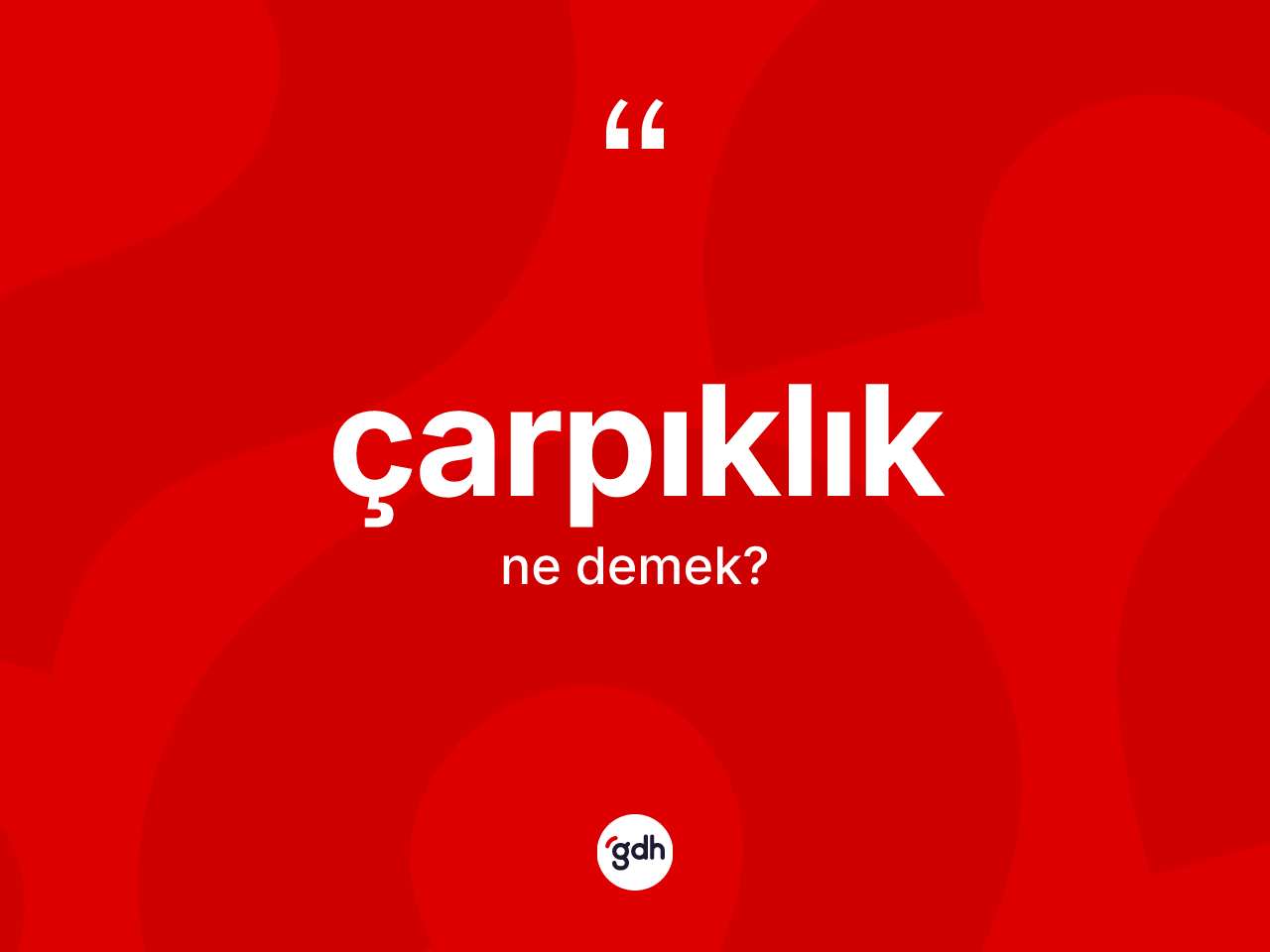Çarpıklık kelimesinin anlamı nedir? Çarpıklık kelimesinin özellikleri nelerdir?