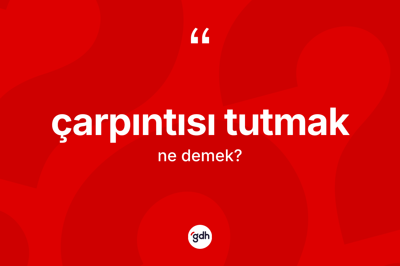 Çarpıntısı tutmak ifadesinin kısaca anlamı nedir?