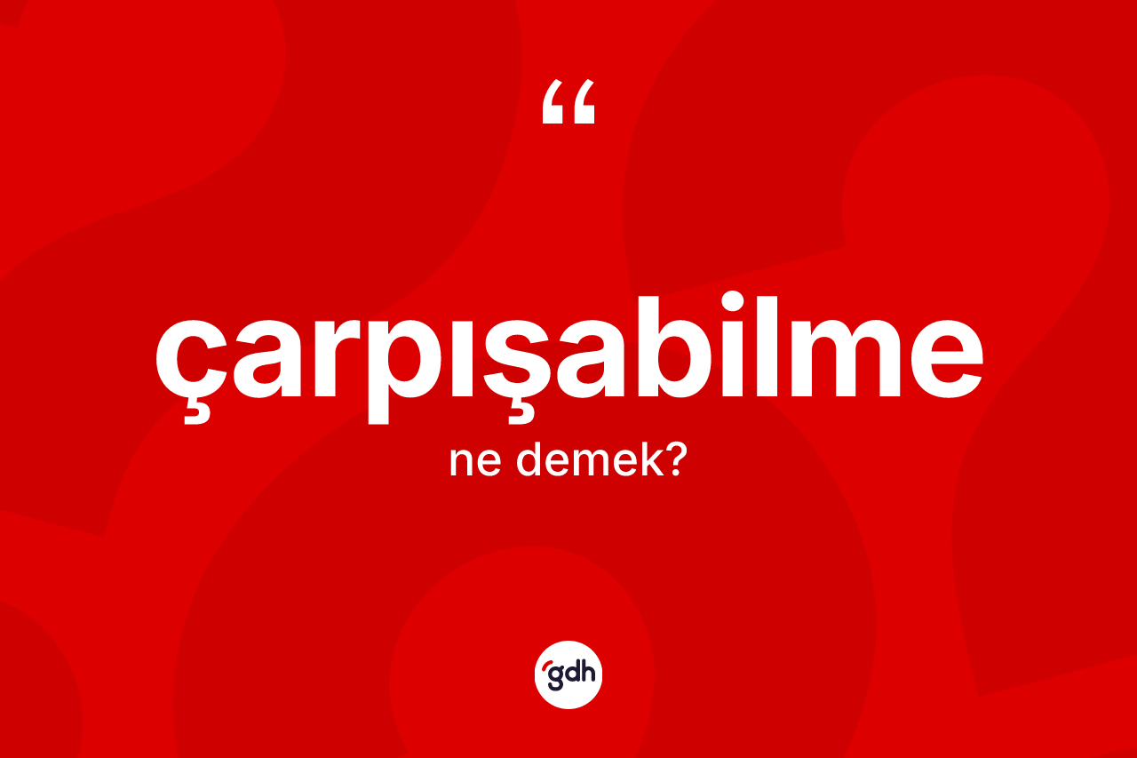 Çarpışabilme kelimesi ne anlama gelir? Çarpışabilme kelimesinin TDK anlamı nedir?