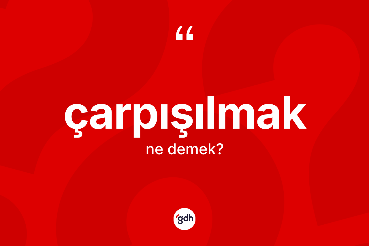 Çarpışılmak kelimesinin anlamı nedir? Çarpışılmak kelimesinin TDK'ya göre açıklaması nedir?