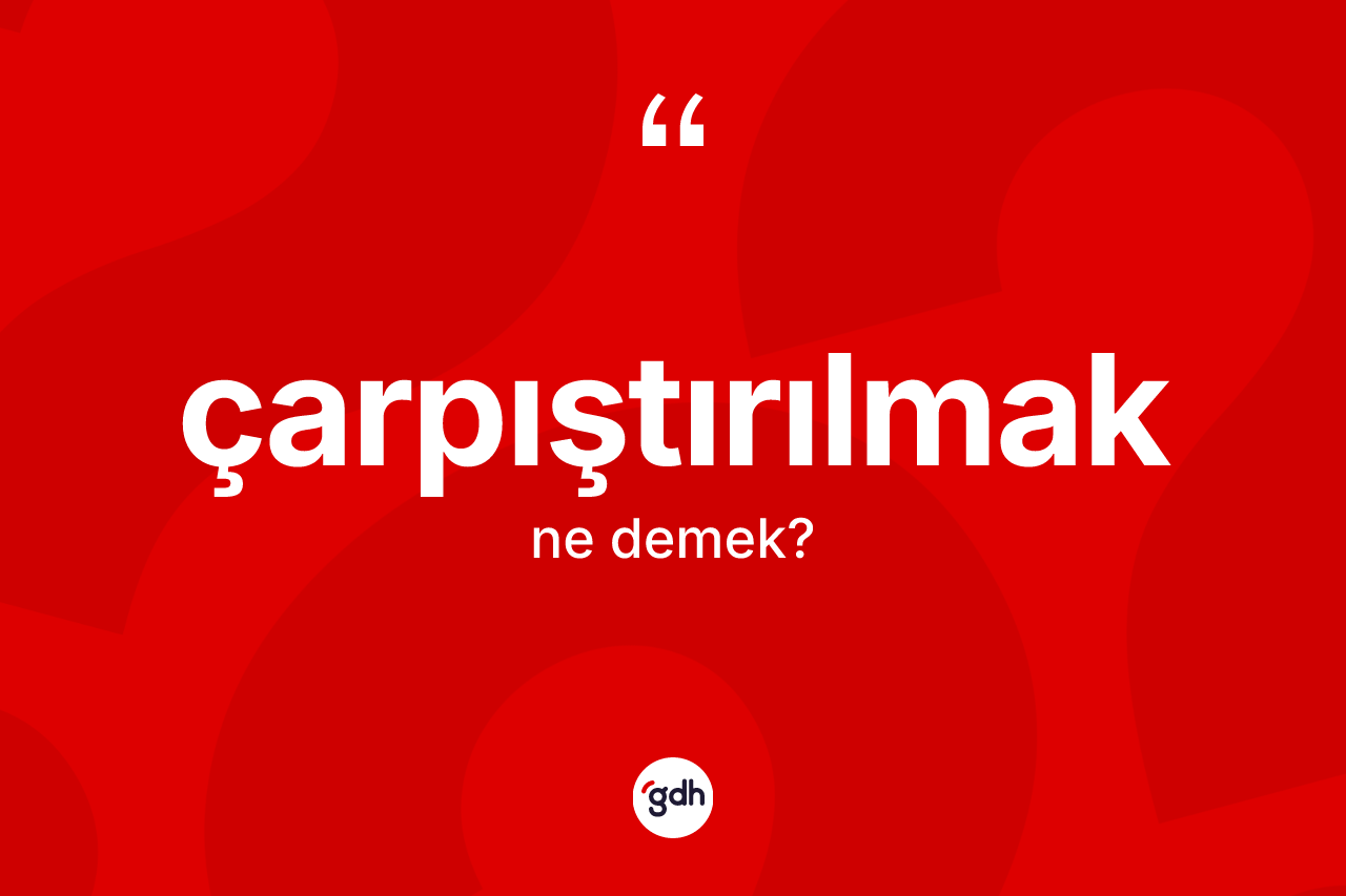Çarpıştırılmak nedir? Çarpıştırılmağın sözlükteki anlamı nedir?