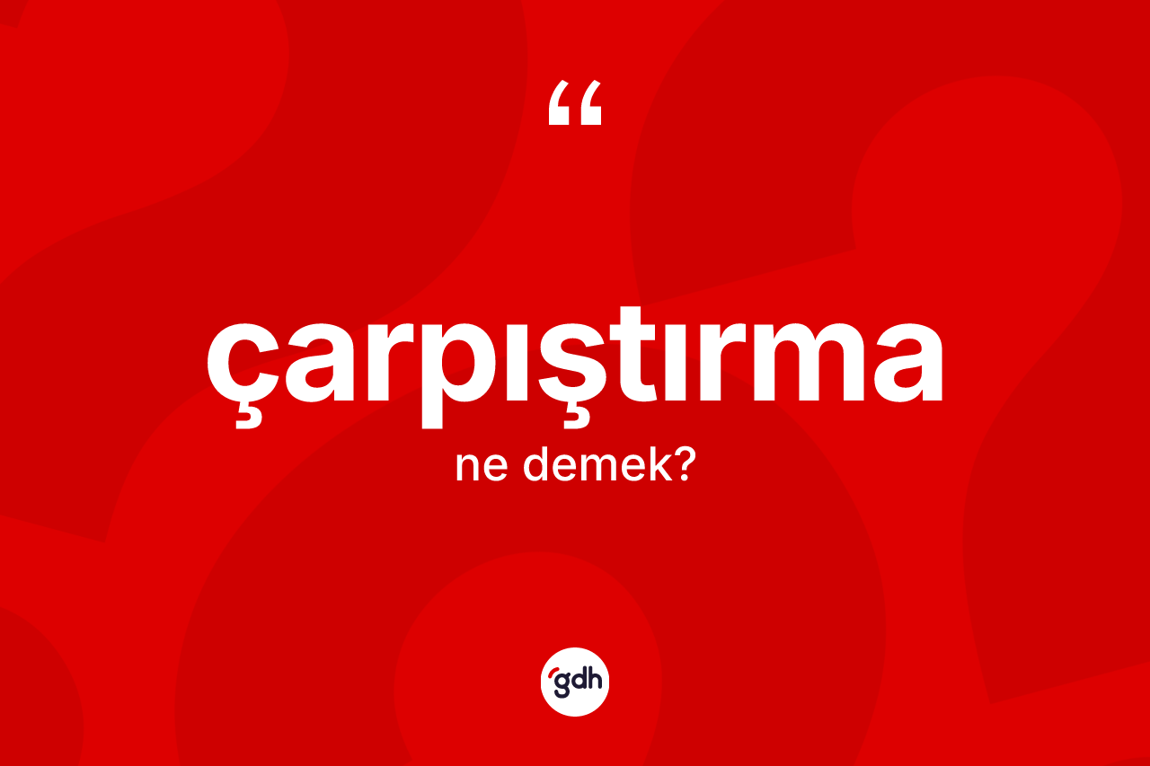 Çarpıştırma kelimesinin sözlükteki tanımı nedir? Çarpıştırma kelimesinin TDK anlamı nedir?