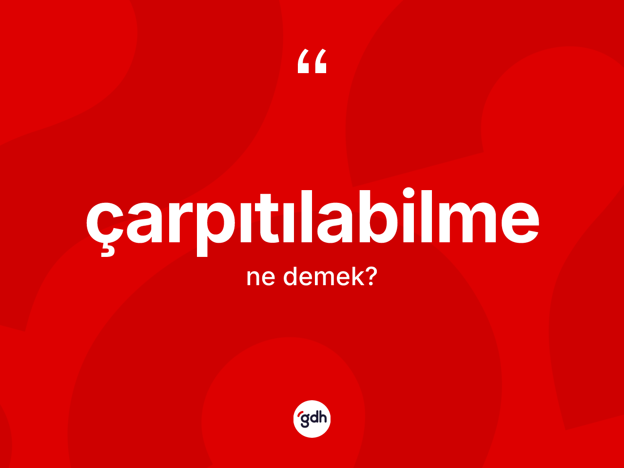 Çarpıtılabilme kelimesinin sözlükteki tanımı nedir? Çarpıtılabilmenin TDK'ya göre anlamı nedir?