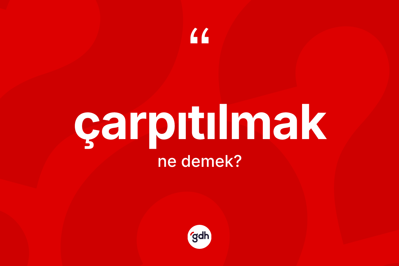 Çarpıtılmak ne demek?