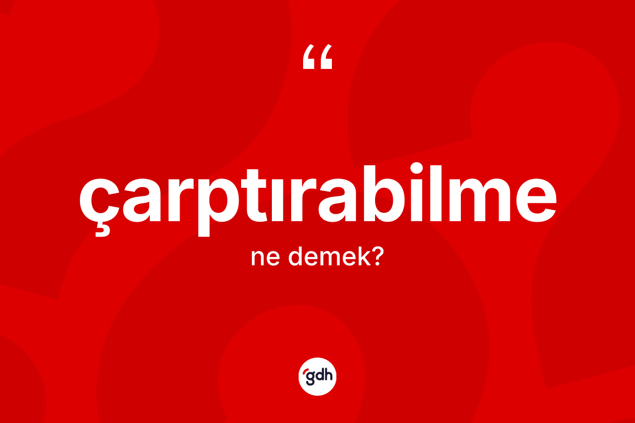 Çarptırabilme kelimesinin anlamı nedir? Çarptırabilmenin TDK'ya göre anlamı nedir?