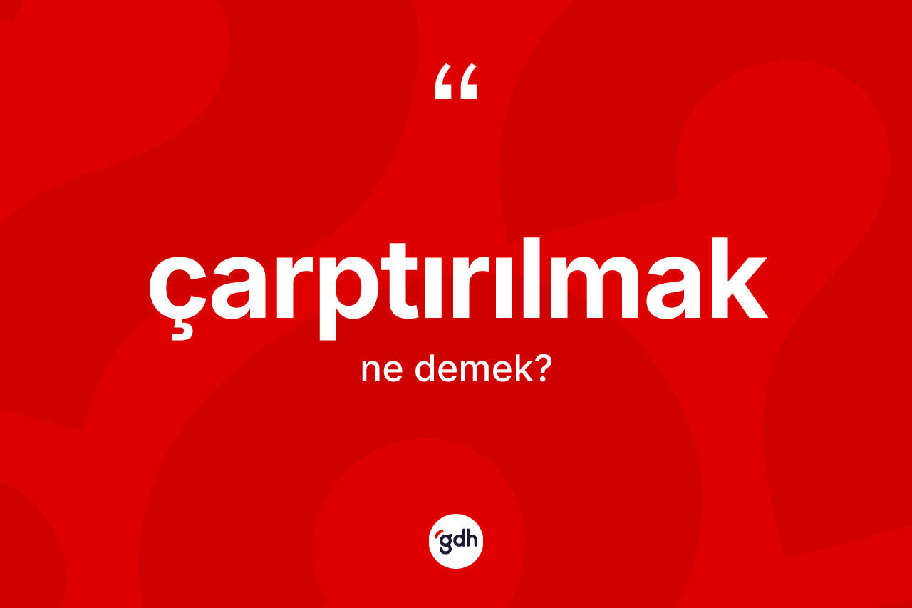 Çarptırılmak kelimesinin sözlükteki tanımı nedir? Çarptırılmağın TDK'ya göre anlamı nedir?