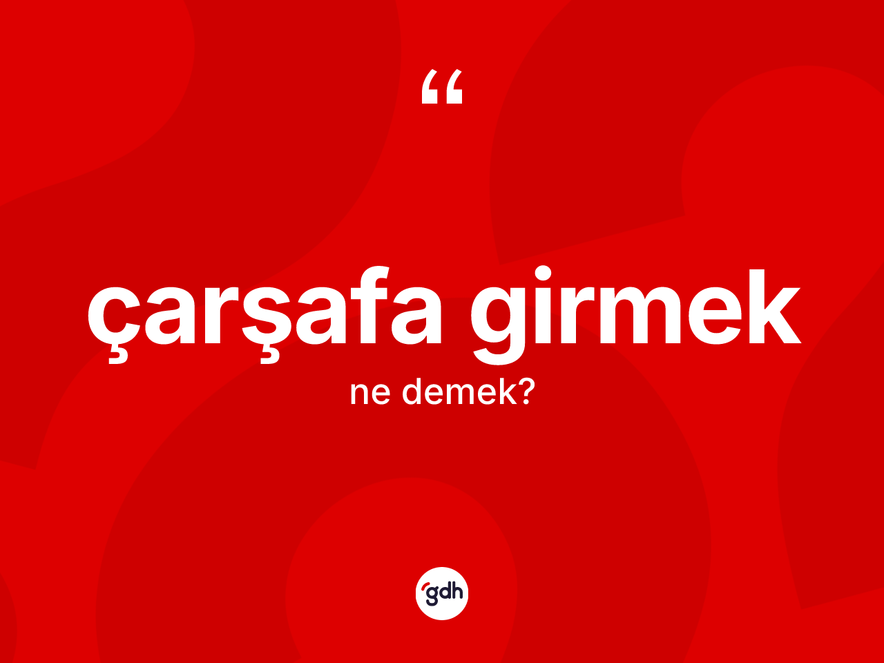 Çarşafa girmek ifadesinin sözlükteki anlamı nedir? Çarşafa girmek sözünün TDK açıklaması nedir?
