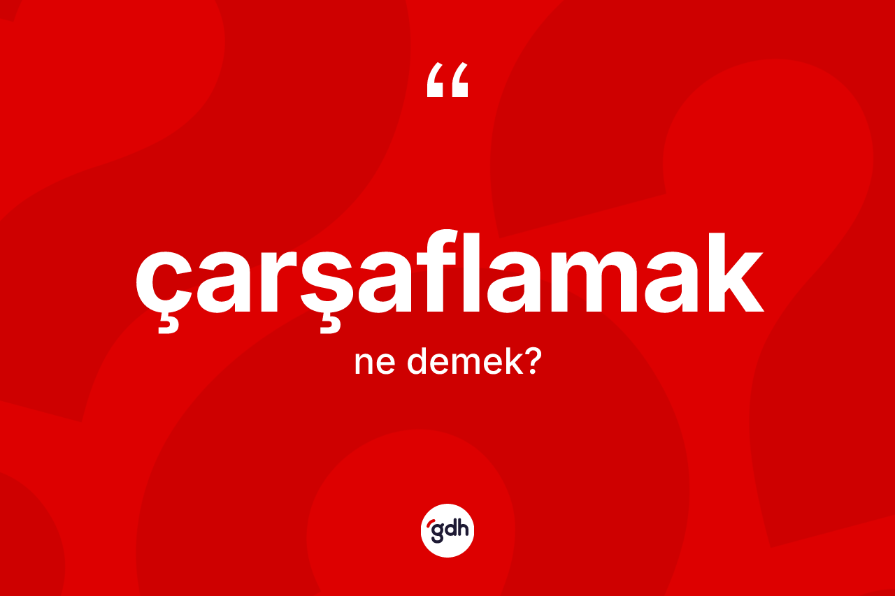 Çarşaflamak ne anlama gelir?