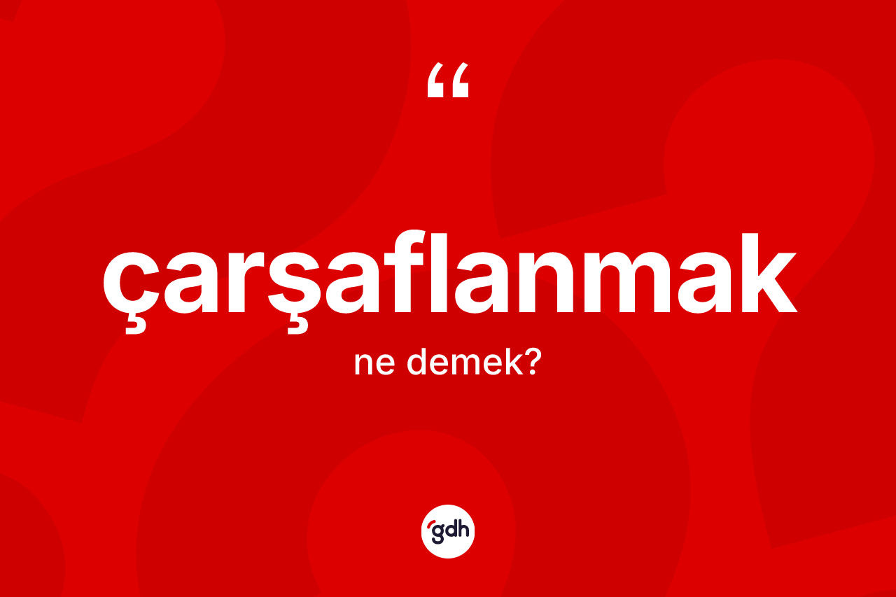 Çarşaflanmak ne demek?