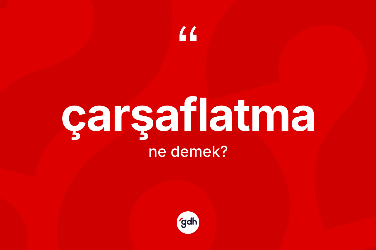 Çarşaflatma ne demek? Çarşaflatma kelimesinin özellikleri nelerdir?