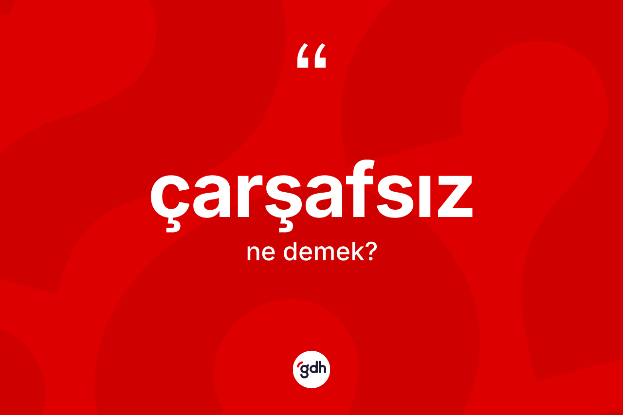 Çarşafsız kelimesinin sözlükteki tanımı nedir? Çarşafsızın TDK'ya göre anlamı nedir?
