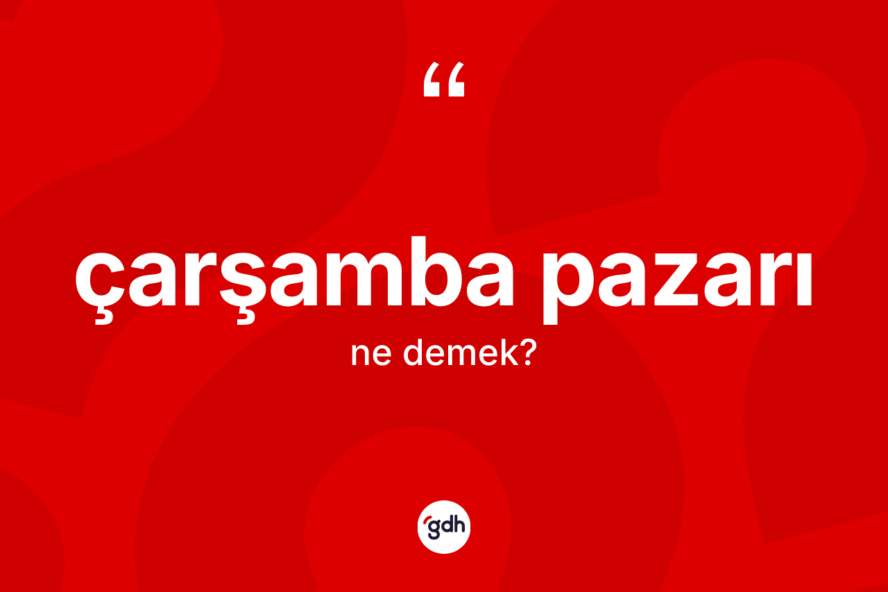 Çarşamba pazarı kelimesi nedir?