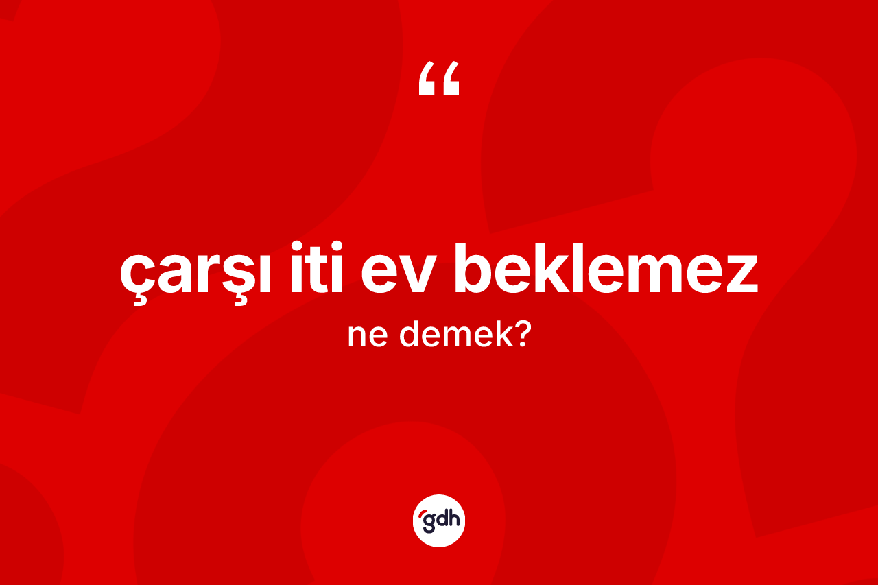 Çarşı iti ev beklemez ne anlama gelir?