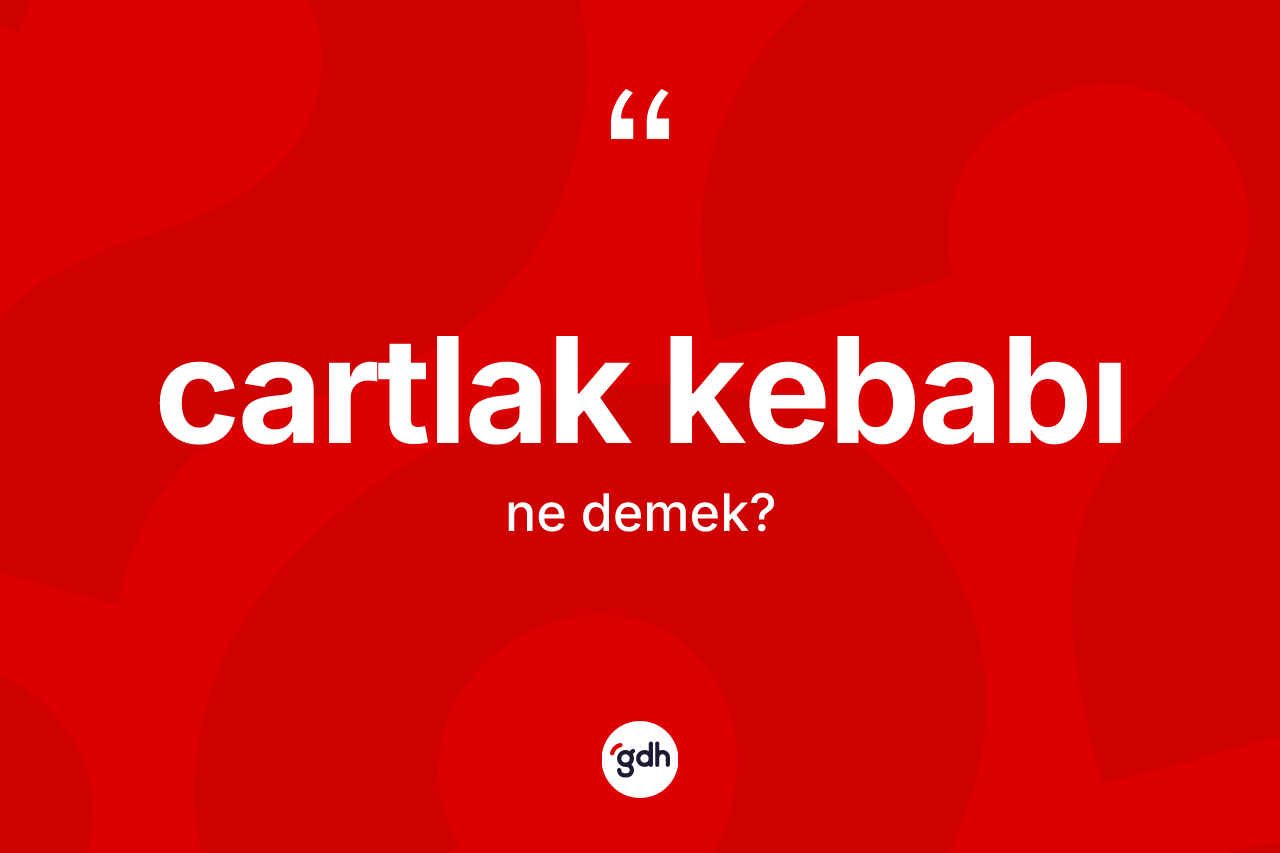 Cartlak kebabı kelimesi ne demek?
