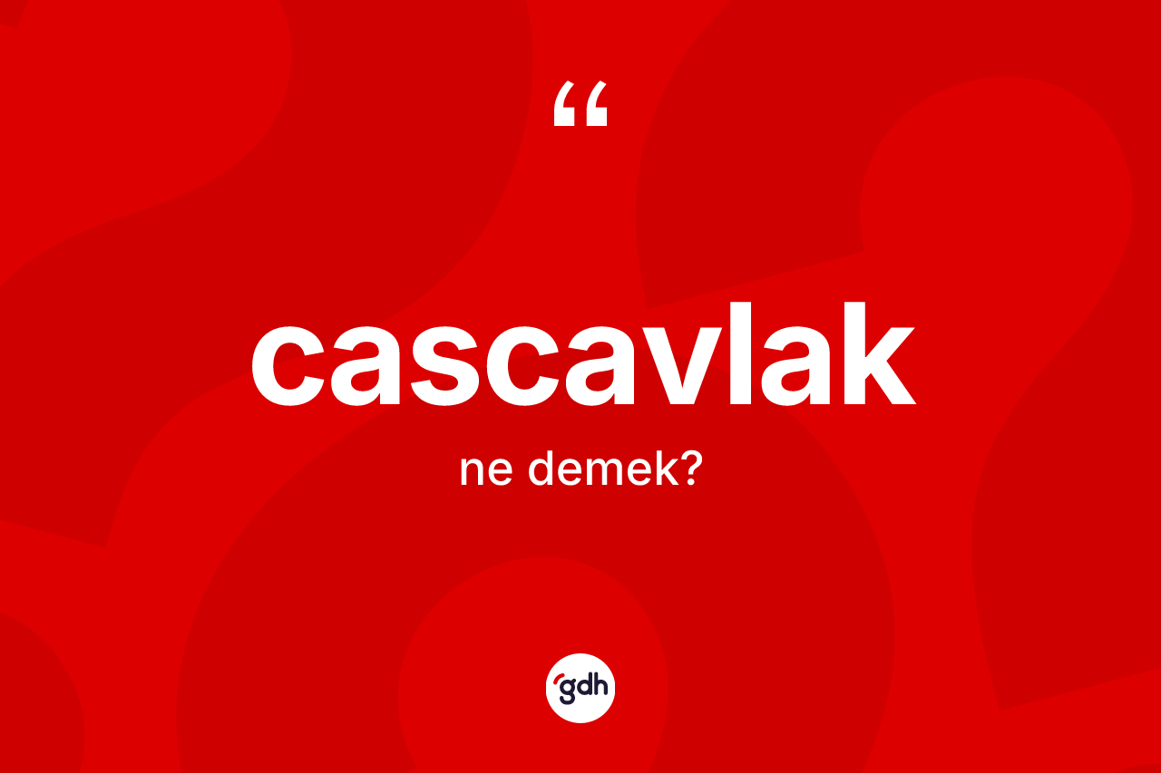 Cascavlak kelimesi ne anlama gelir?
