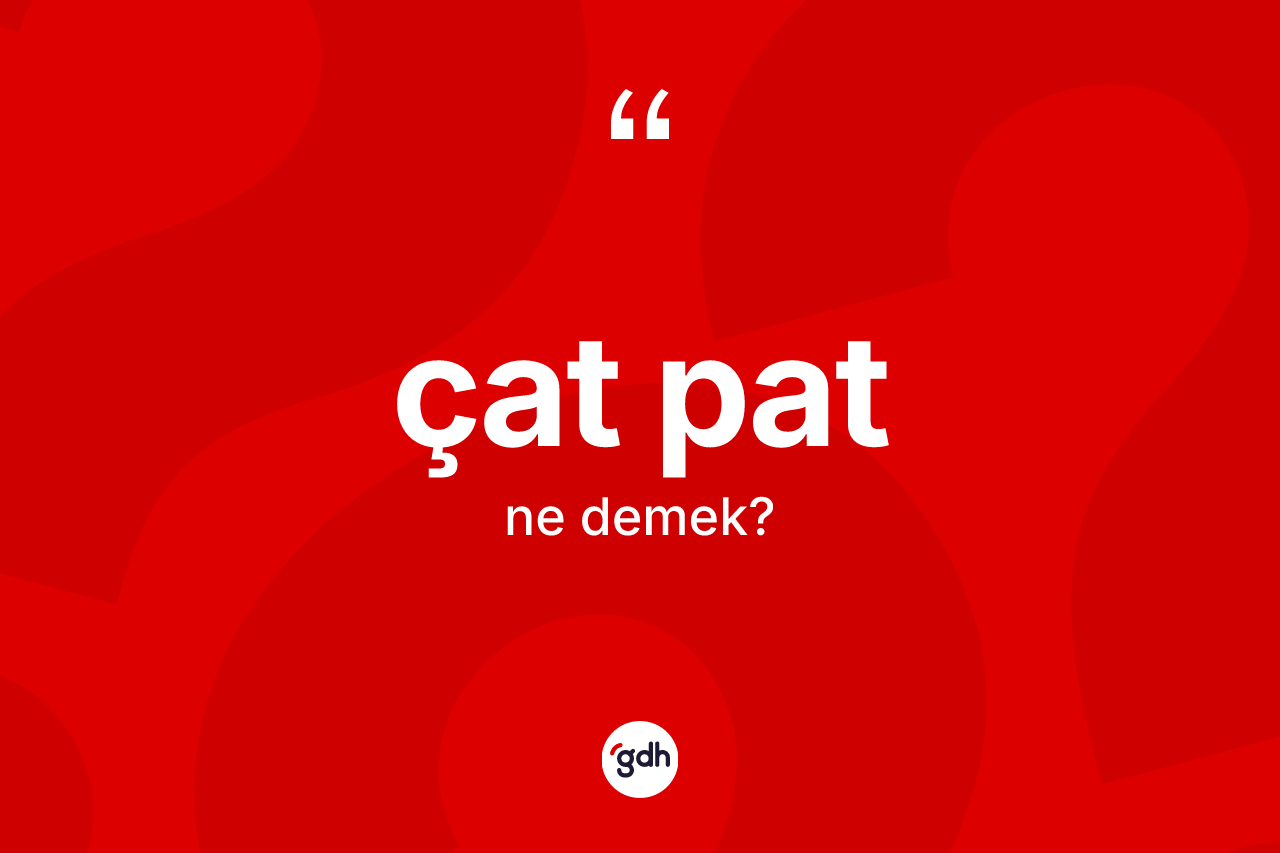 Çat pat kelimesinin tanımı nedir? Çat patın halk arasındaki kullanımı nasıldır?