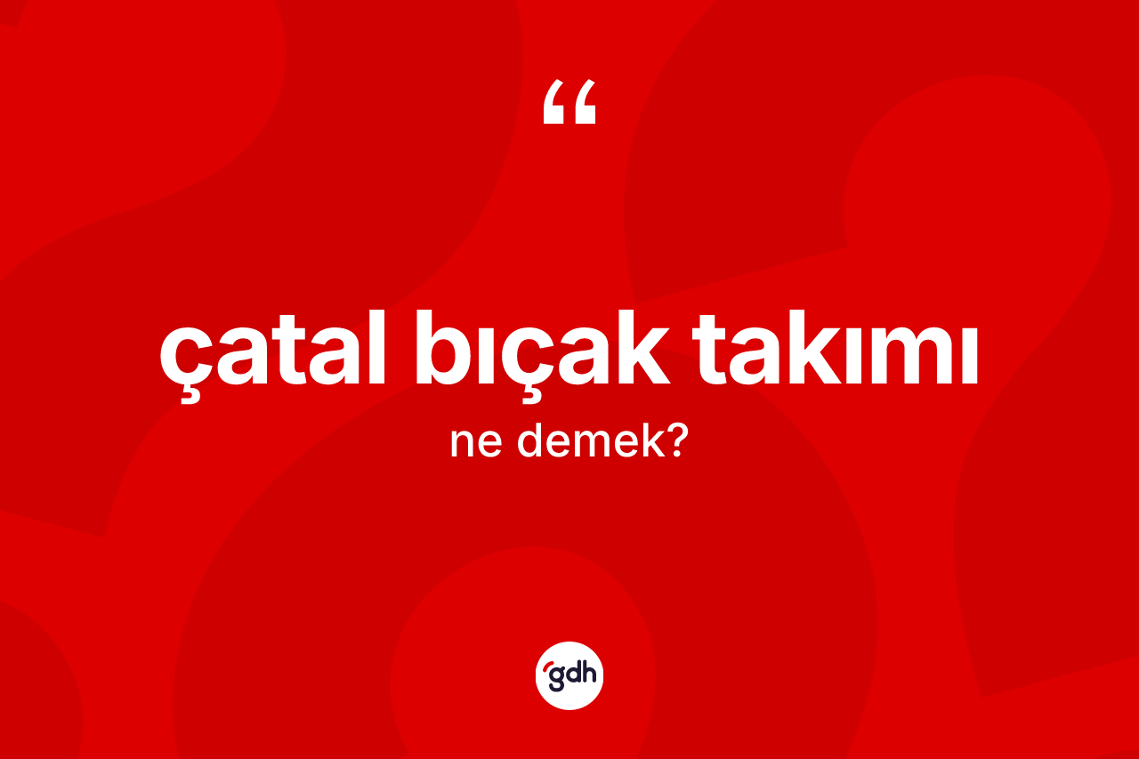 Çatal bıçak takımı kelimesinin anlamı nedir?
