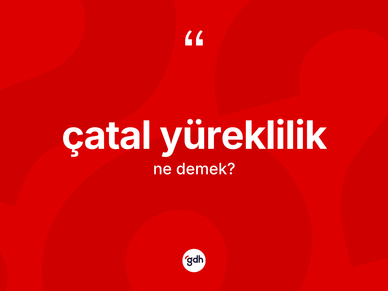 Çatal yüreklilik kelimesi nedir? Çatal yürekliliğin sözlükteki anlamı nedir?
