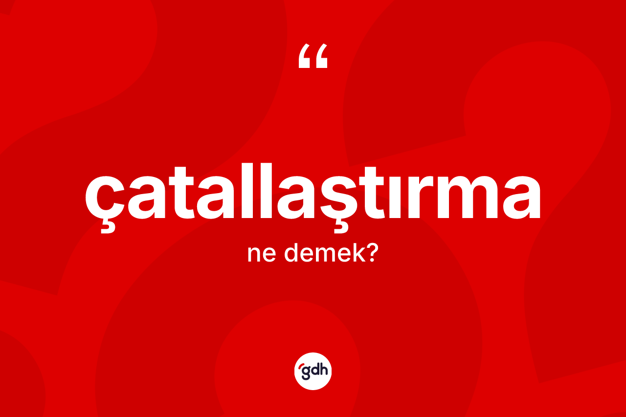 Çatallaştırma nedir? Çatallaştırmanın TDK'ya göre anlamı nedir?
