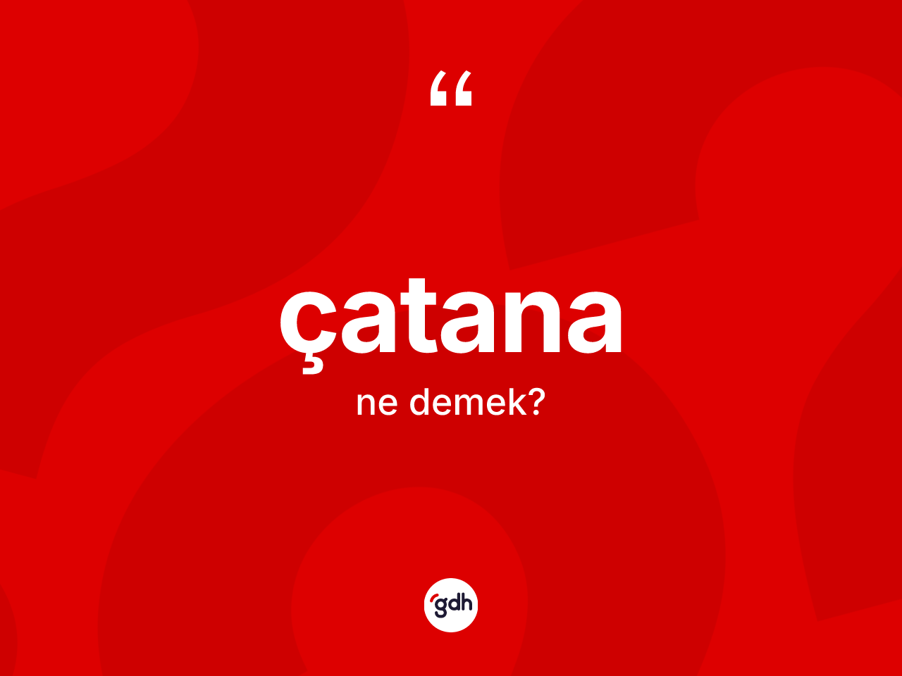 Çatana kelimesi ne demek? Çatana kelimesinin özellikleri nelerdir?