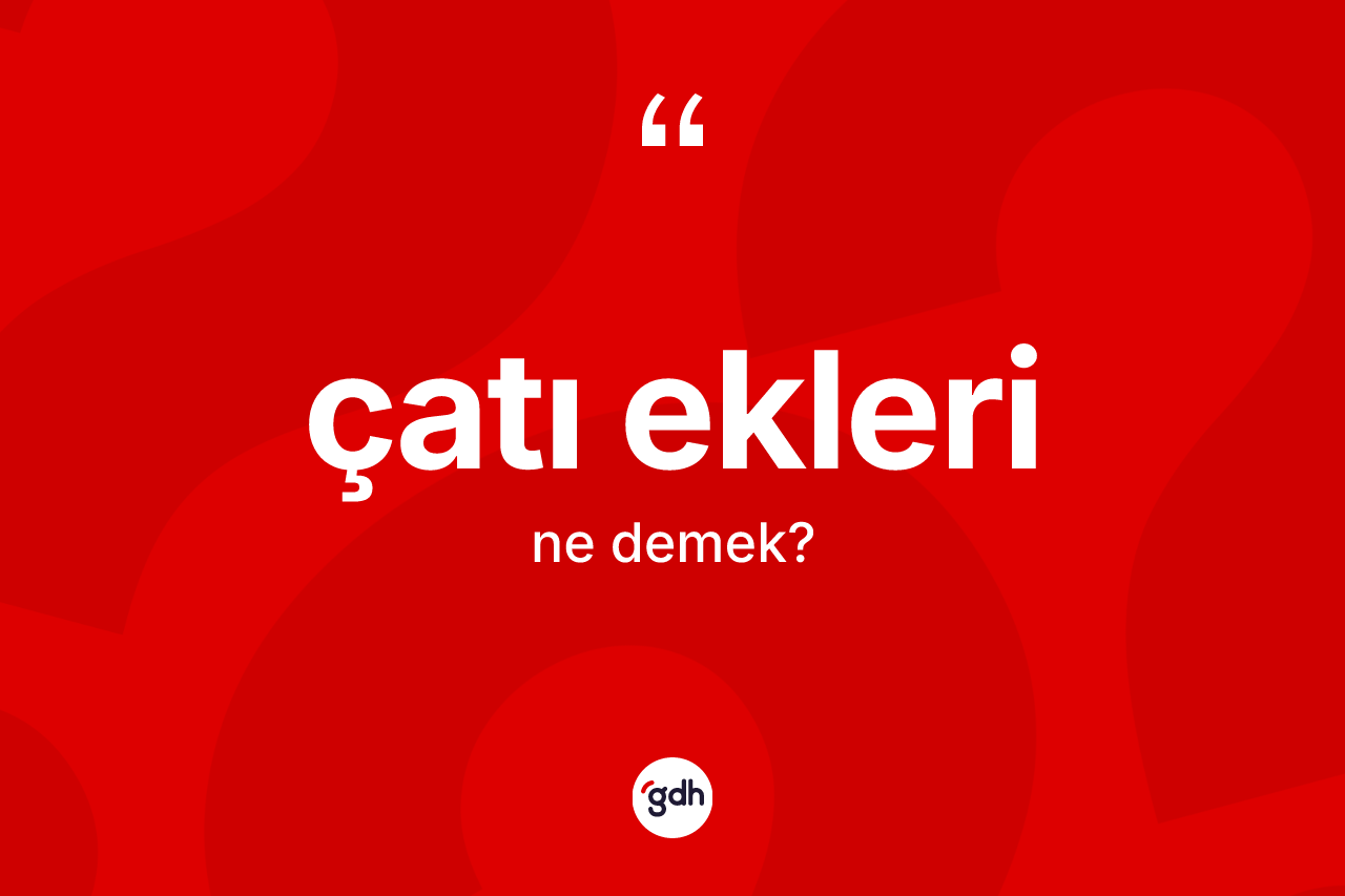 Çatı ekleri kelimesinin tanımı nedir?