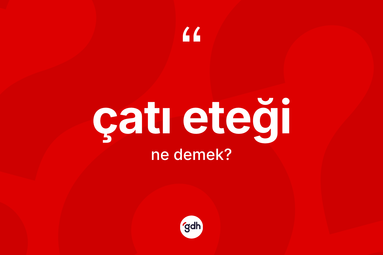 Çatı eteği kelimesi ne demek? Çatı eteğinin TDK'ya göre anlamı nedir?