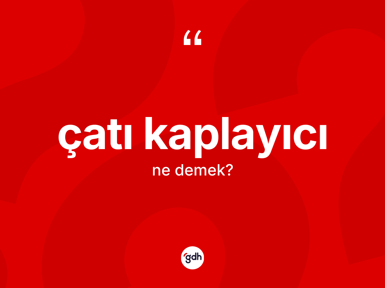 Çatı kaplayıcı ne anlama gelir? Çatı kaplayıcının TDK'ya göre anlamı nedir?