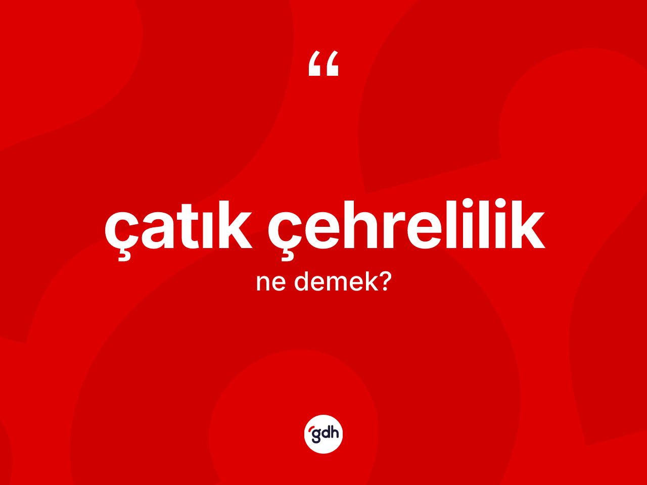 Çatık çehrelilik kelimesinin tanımı nedir? Çatık çehrelilik kelimesinin kaç farklı anlamı var?