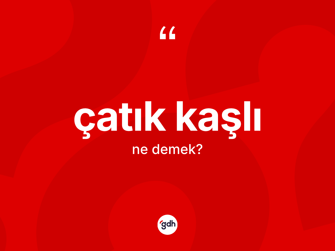 Çatık kaşlı kelimesinin tanımı nedir? Çatık kaşlının TDK'ya göre anlamı nedir?