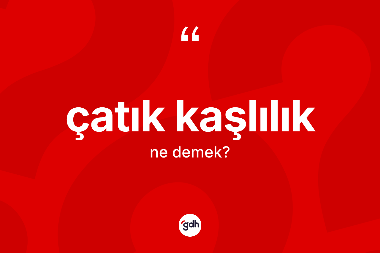 Çatık kaşlılık nedir?