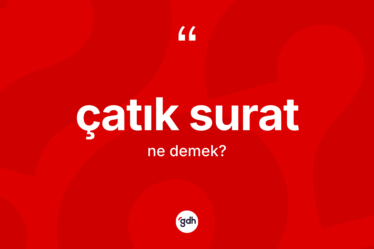 Çatık surat ne anlama gelir?