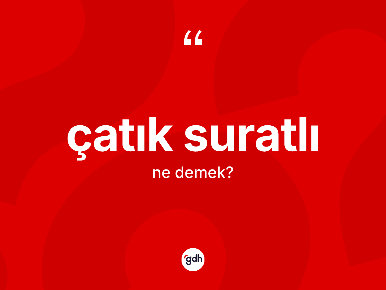 Çatık suratlı kelimesinin anlamı nedir? Çatık suratlı kelimesinin kaç farklı anlamı var?