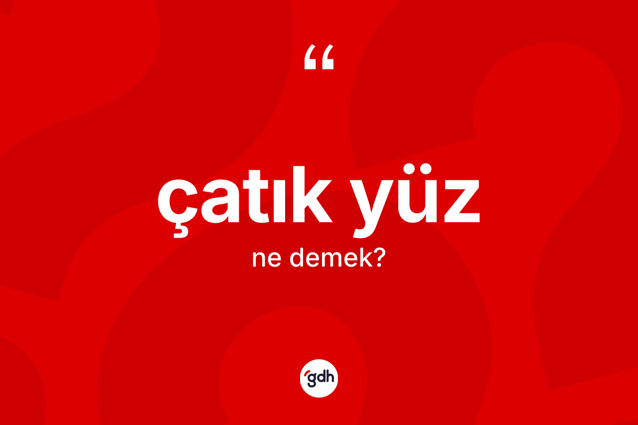 Çatık yüz kelimesi nedir?