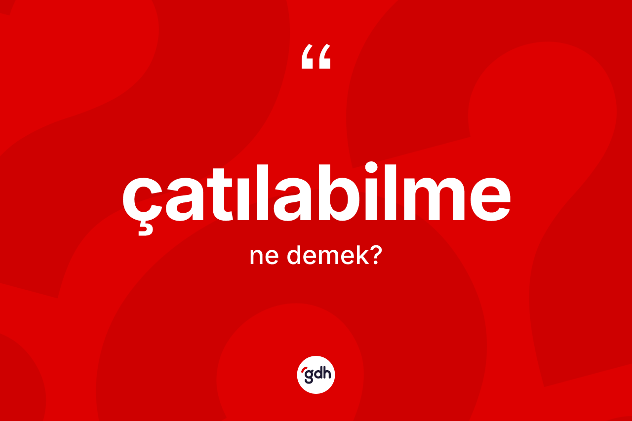 Çatılabilme kelimesinin anlamı nedir?