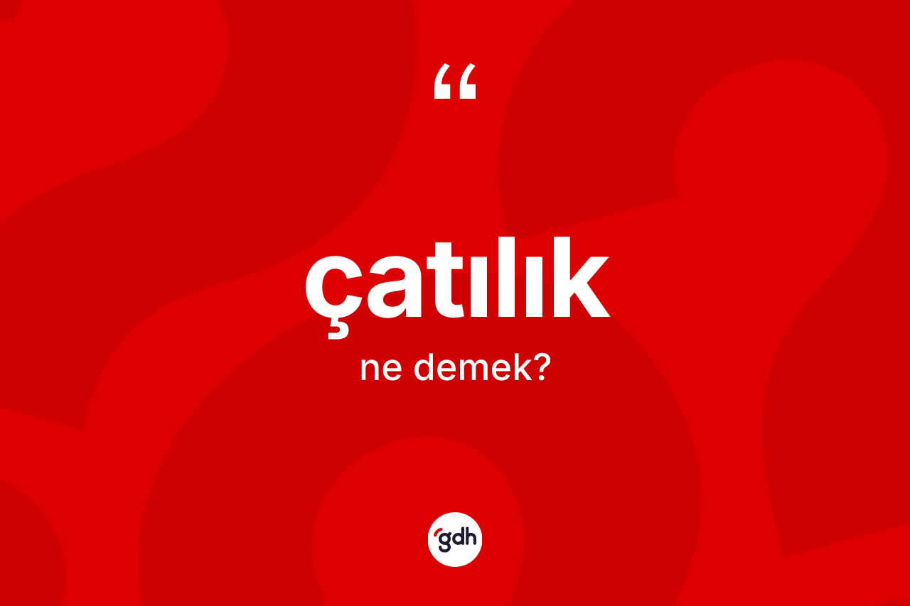 Çatılık kelimesinin sözlükteki tanımı nedir?