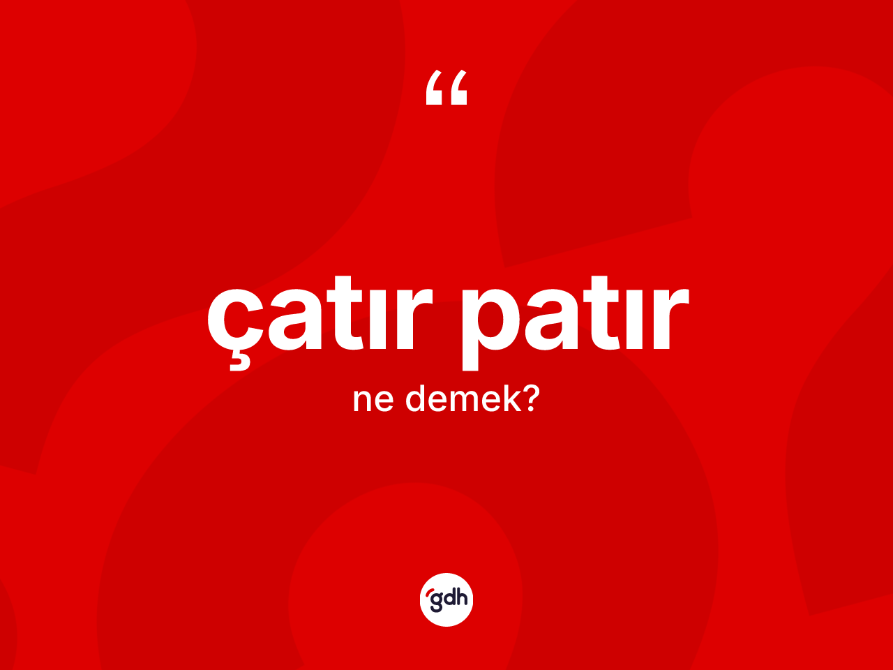 Çatır patır kelimesinin anlamı nedir? Çatır patır kelimesinin TDK'ya göre açıklaması nedir?
