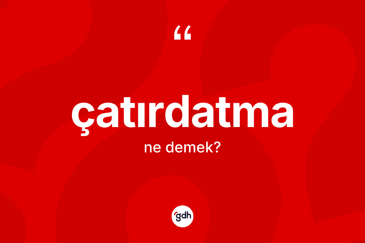 Çatırdatma kelimesi ne anlama gelir? Çatırdatmanın TDK'ya göre anlamı nedir?