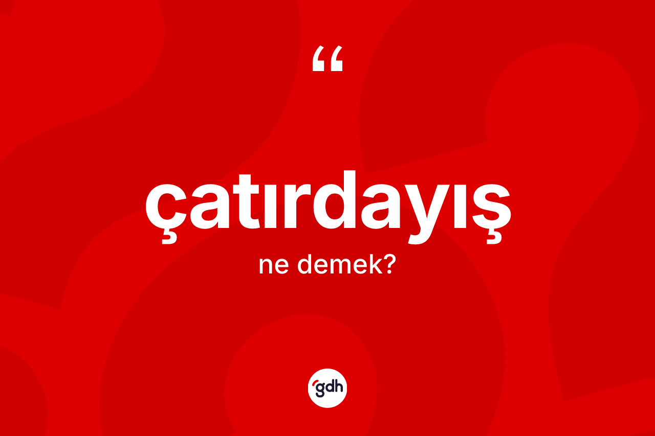 Çatırdayış ne demek? Çatırdayışın TDK'ya göre anlamı nedir?
