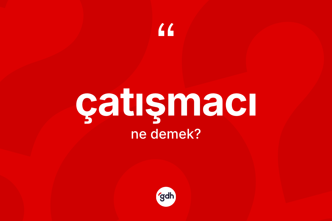 Çatışmacı kelimesinin sözlükteki tanımı nedir? Çatışmacının TDK'ya göre anlamı nedir?