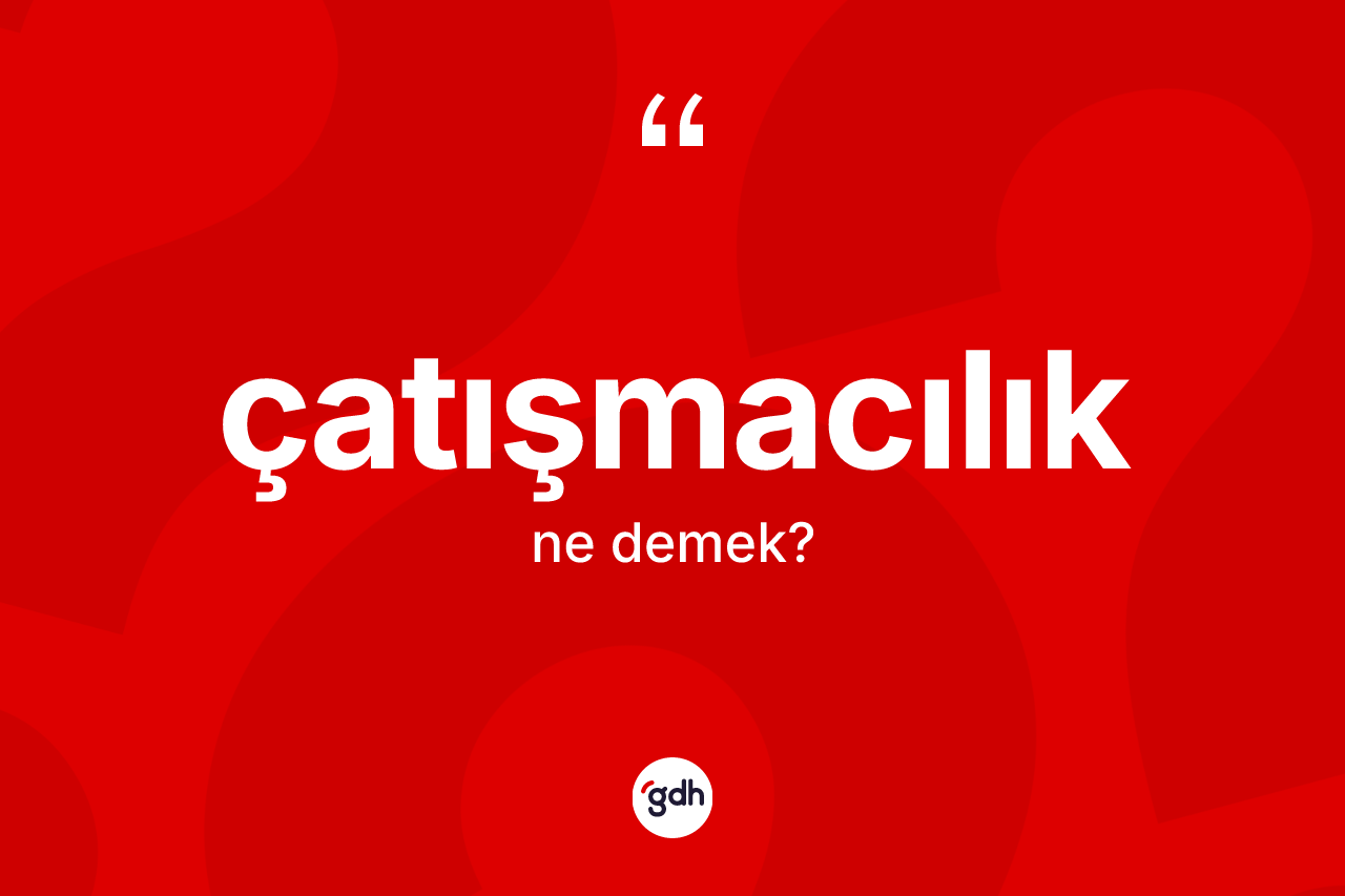 Çatışmacılık kelimesi ne anlama gelir? Çatışmacılık kelimesinin TDK'ya göre açıklaması nedir?