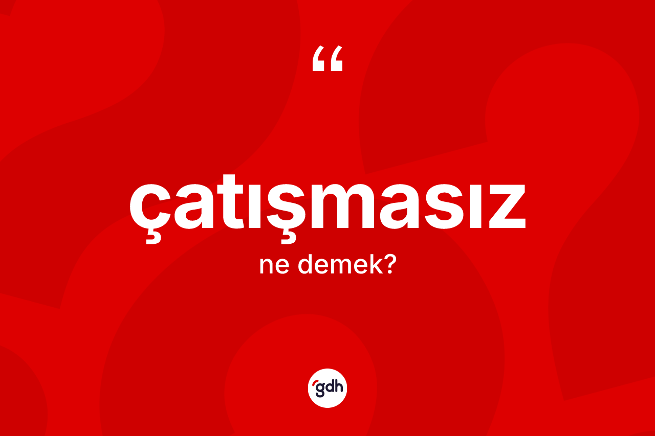 Çatışmasız kelimesinin sözlükteki tanımı nedir? Çatışmasız kelimesinin kaç farklı anlamı var?