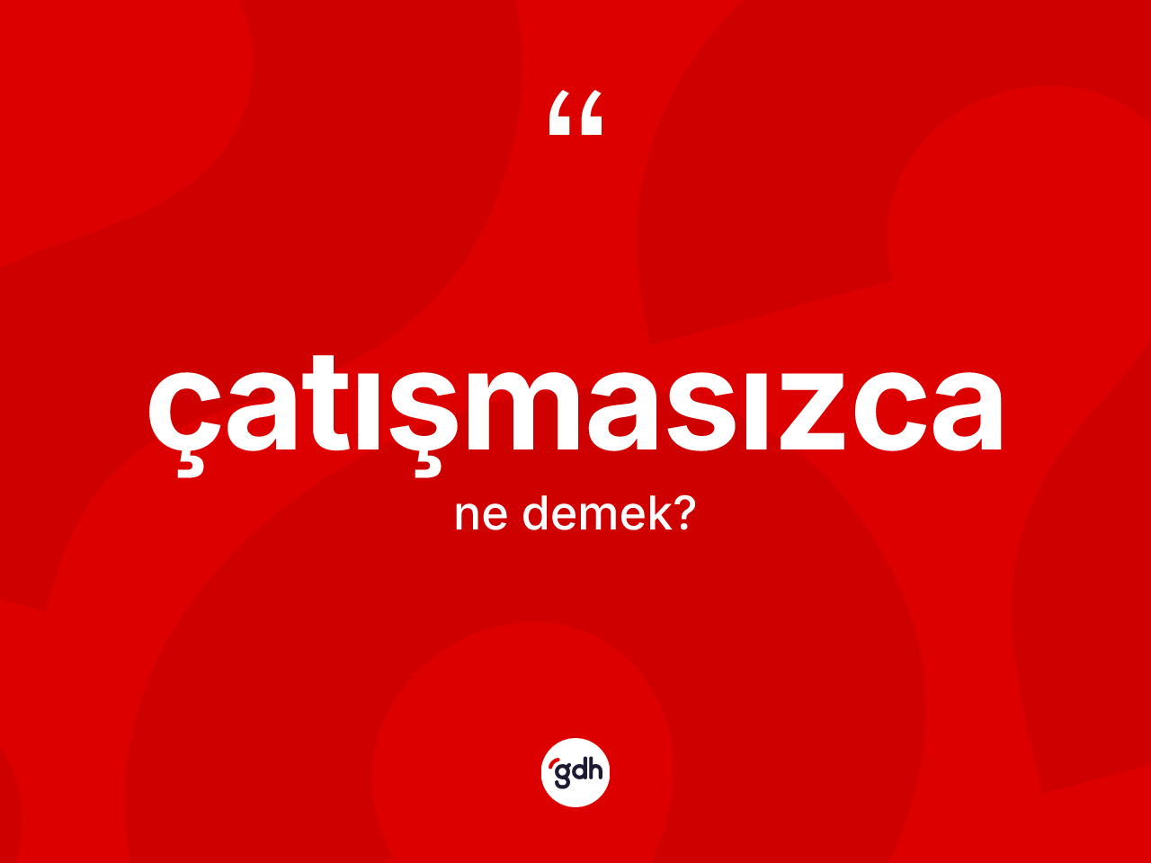 Çatışmasızca kelimesinin anlamı nedir? Çatışmasızca kelimesinin TDK anlamı nedir?