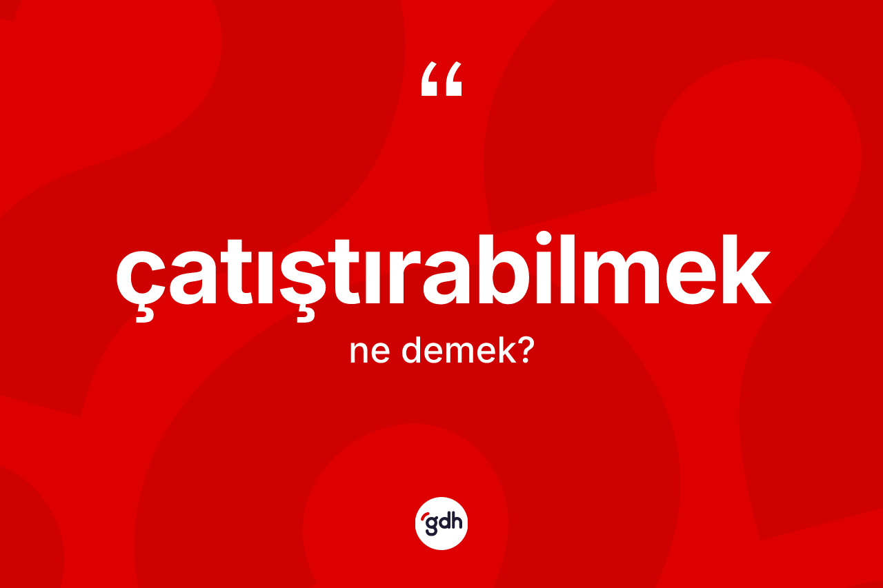Çatıştırabilmek kelimesinin sözlükteki tanımı nedir? Çatıştırabilmek kelimesinin TDK'ya göre açıklaması nedir?