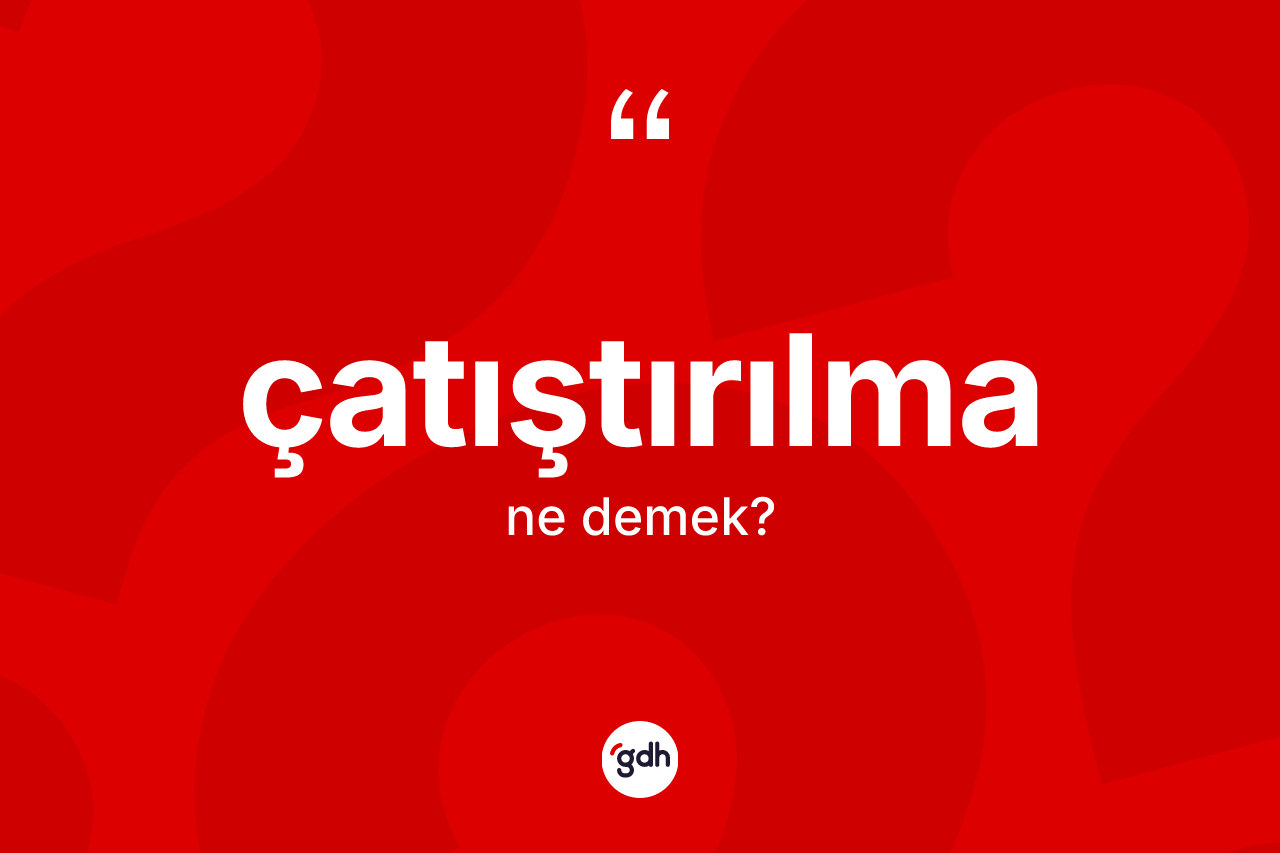 Çatıştırılma kelimesinin sözlükteki tanımı nedir? Çatıştırılmanın sözlükteki anlamı nedir?