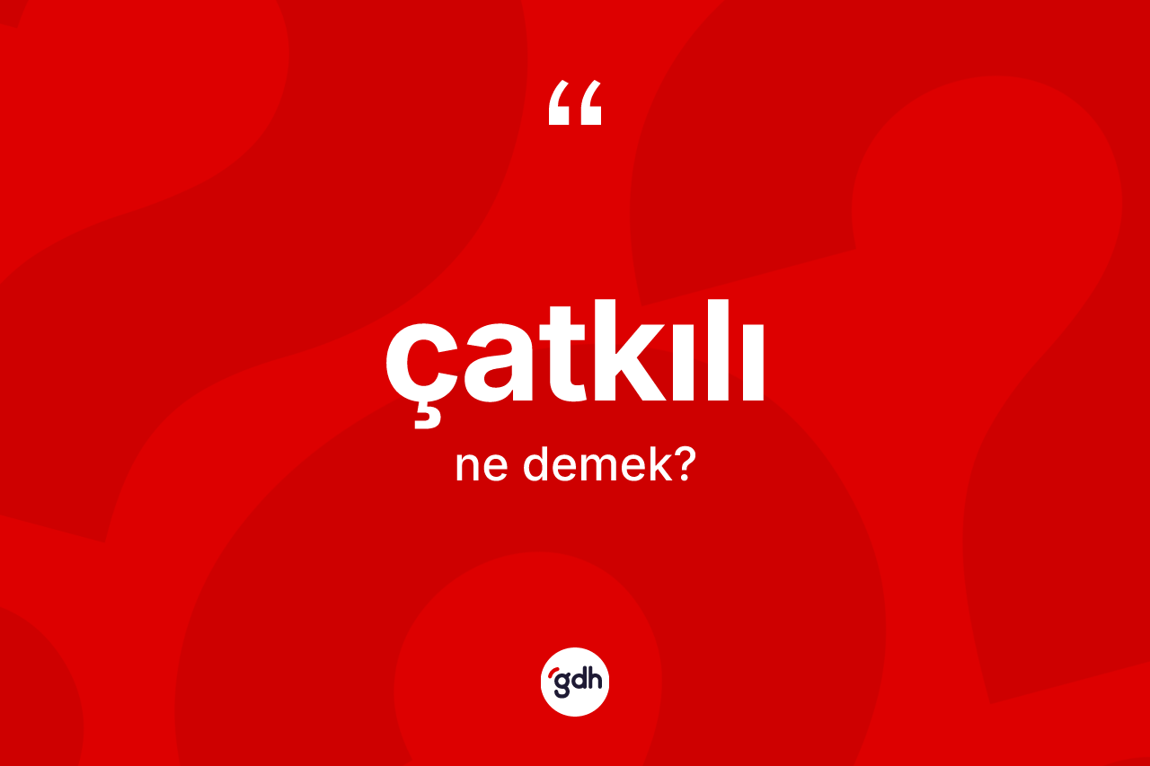 Çatkılı kelimesi ne anlama gelir? Çatkılının TDK'ya göre anlamı nedir?