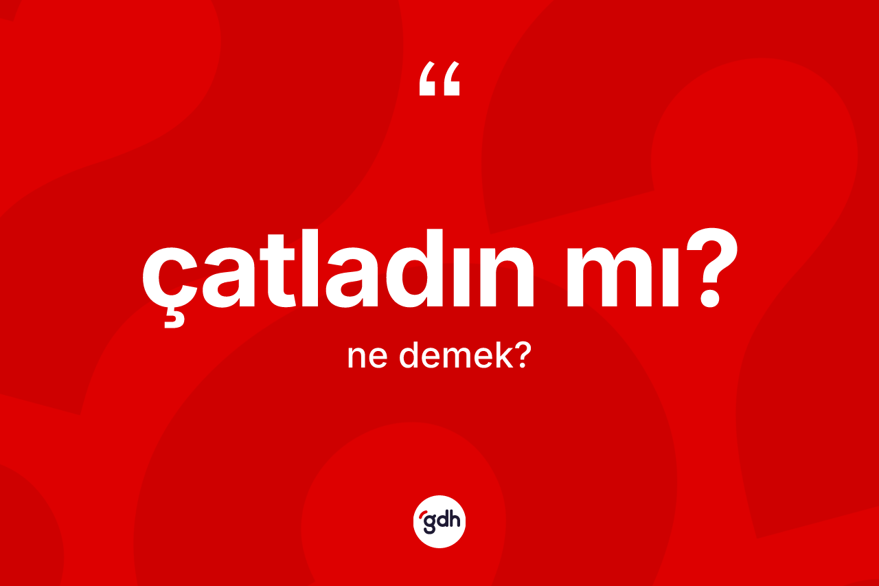 Çatladın mı?