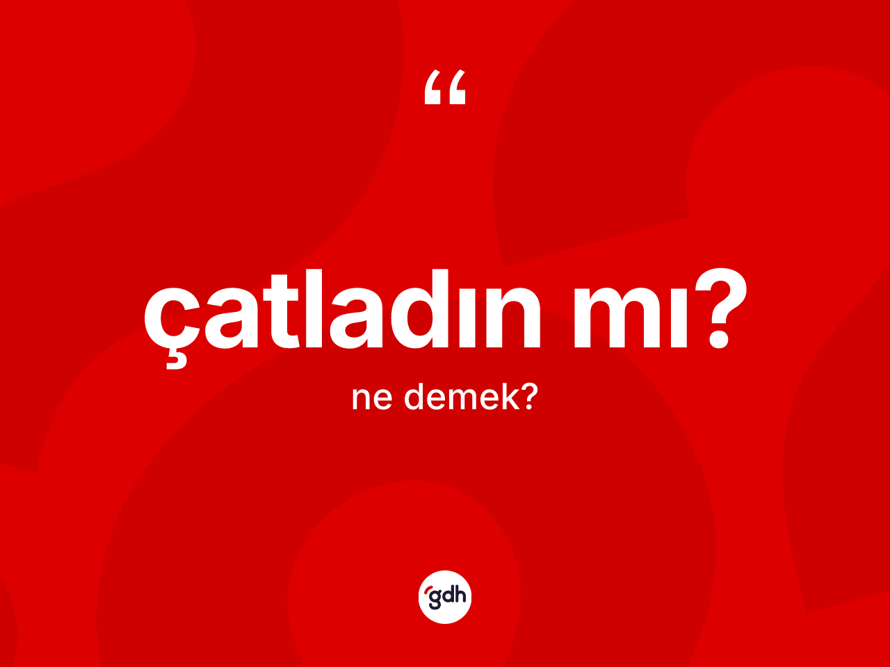 Çatladın mı? ne demek? Çatladın mı? ifadesinin TDK açıklaması nedir?