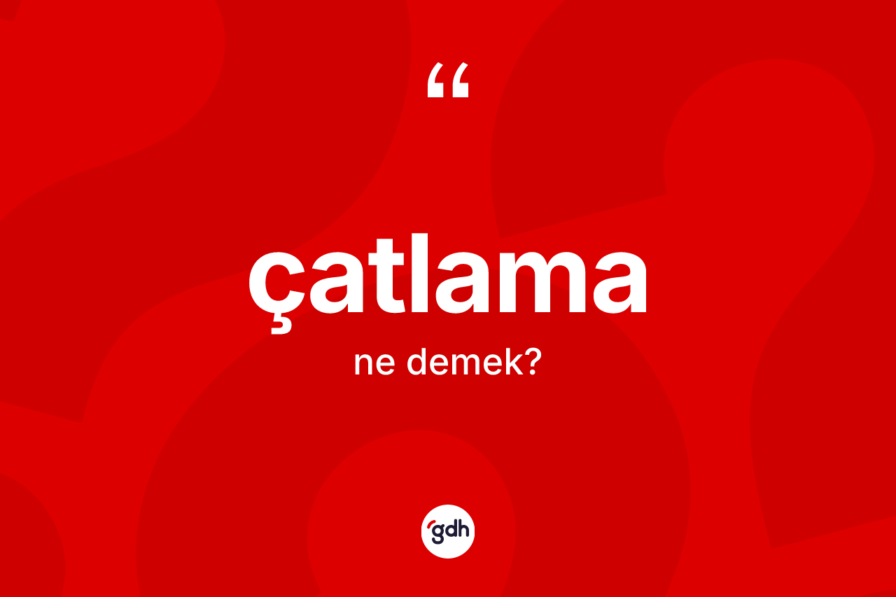 Çatlama kelimesi ne anlama gelir?
